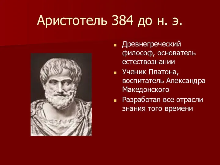 Аристотель 384 до н. э. Древнегреческий философ, основатель естествознании Ученик