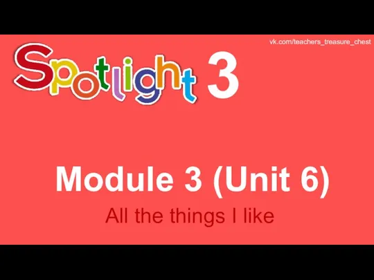 Spotlight 3. Module 3 (Unit 6). All the things I like