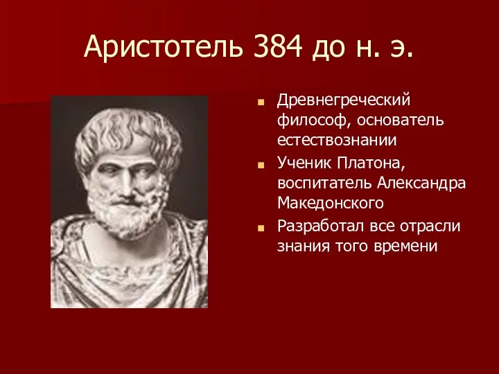 Аристотель 384 до н. э. Древнегреческий философ, основатель естествознании Ученик