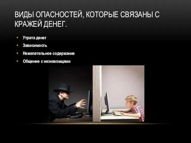 ВИДЫ ОПАСНОСТЕЙ, КОТОРЫЕ СВЯЗАНЫ С КРАЖЕЙ ДЕНЕГ. Утрата денег Зависимость Нежелательное содержание Общение с незнакомцами