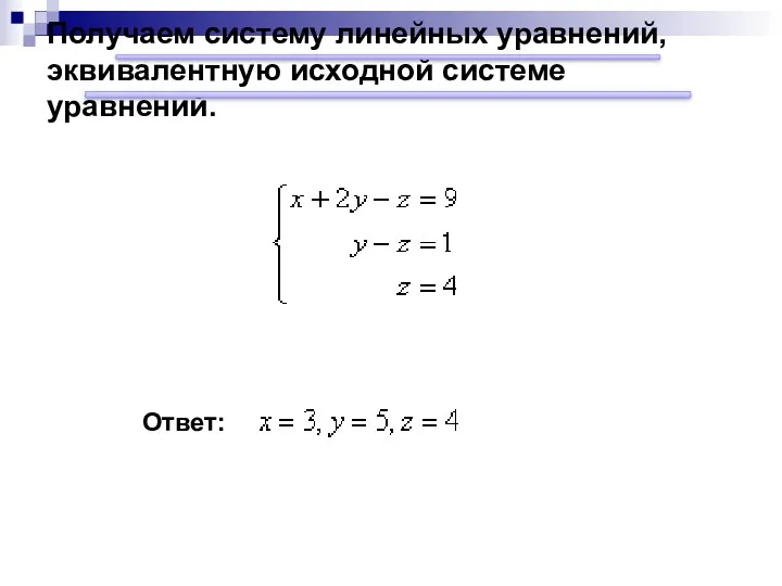 Получаем систему линейных уравнений, эквивалентную исходной системе уравнений. Ответ: