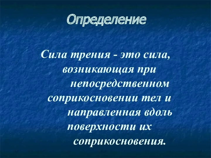 Определение Сила трения - это сила, возникающая при непосредственном соприкосновении