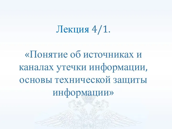 Лекция 4/1. «Понятие об источниках и каналах утечки информации, основы технической защиты информации»