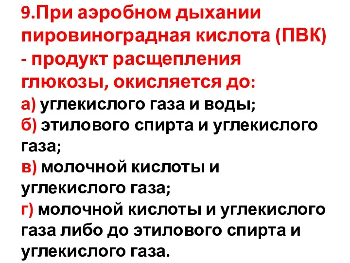 9.При аэробном дыхании пировиноградная кислота (ПВК) - продукт расщепления глюкозы,