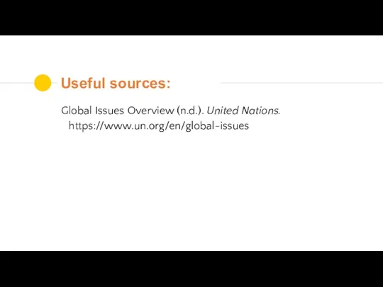 Useful sources: Global Issues Overview (n.d.). United Nations. https://www.un.org/en/global-issues