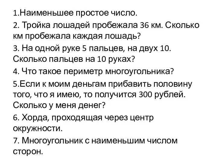 1.Наименьшее простое число. 2. Тройка лошадей пробежала 36 км. Сколько