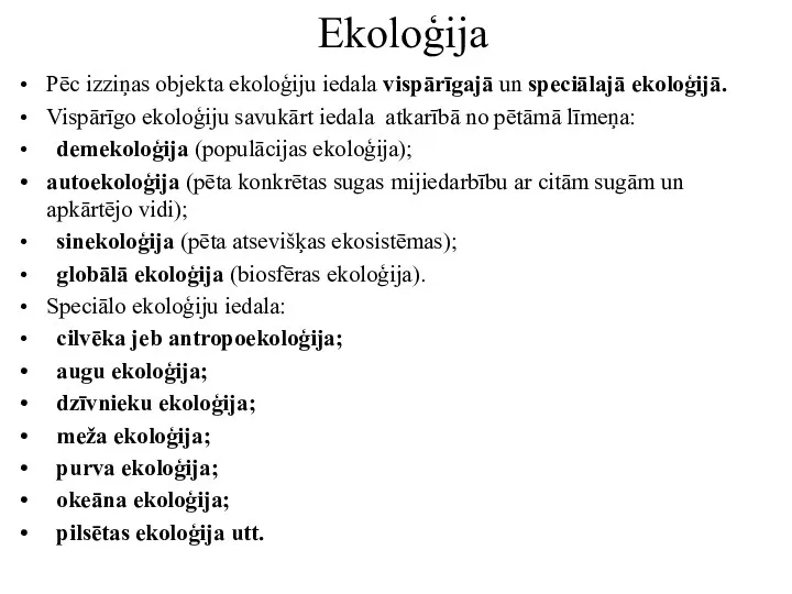 Ekoloģija Pēc izziņas objekta ekoloģiju iedala vispārīgajā un speciālajā ekoloģijā.