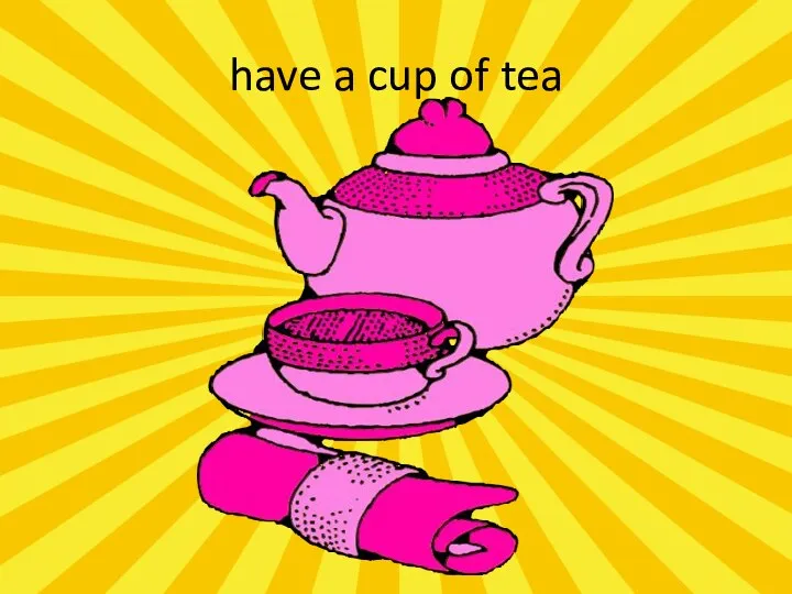 have a cup of tea