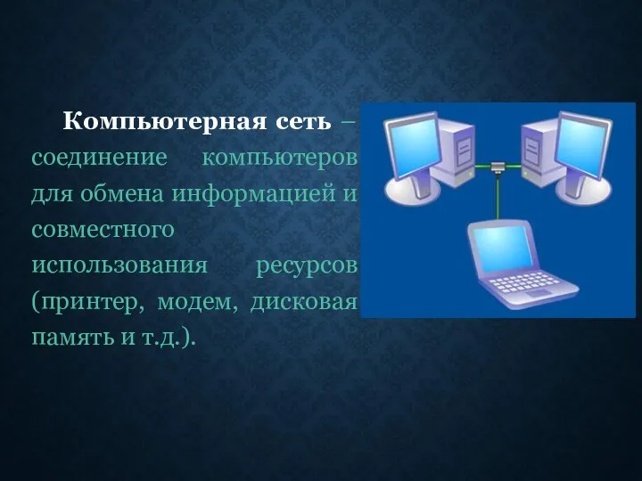 Компьютерная сеть – соединение компьютеров для обмена информацией и совместного