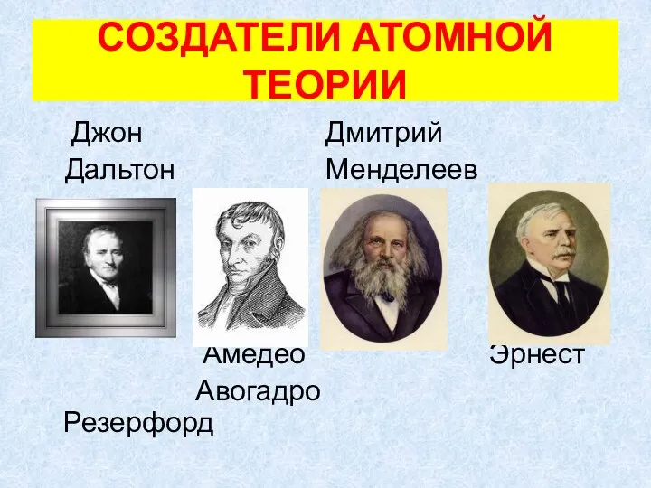 СОЗДАТЕЛИ АТОМНОЙ ТЕОРИИ Джон Дмитрий Дальтон Менделеев Амедео Эрнест Авогадро Резерфорд