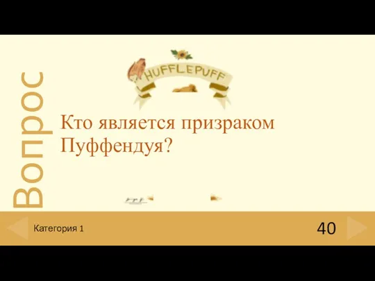 Кто является призраком Пуффендуя? 40 Категория 1