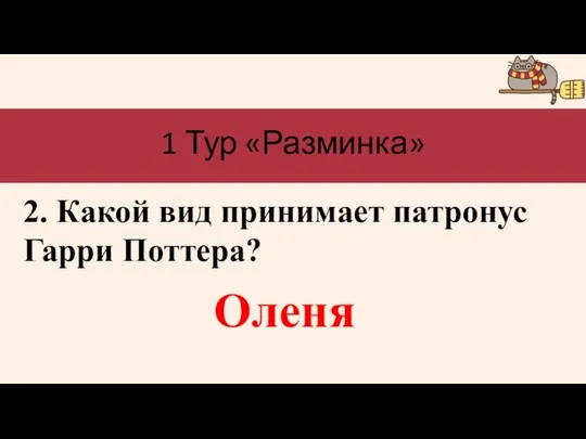 1 Тур «Разминка» 2. Какой вид принимает патронус Гарри Поттера? Оленя