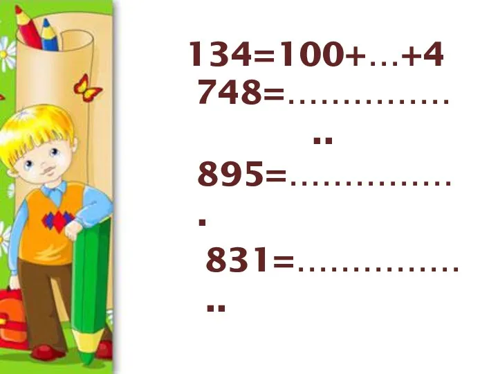 134=100+…+4 44 +4 + 748=…………….. 895=……………. 831=……………..