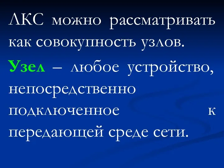 ЛКС можно рассматривать как совокупность узлов. Узел – любое устройство, непосредственно подключенное к передающей среде сети.