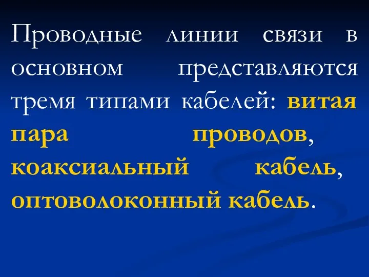 Проводные линии связи в основном представляются тремя типами кабелей: витая пара проводов, коаксиальный кабель, оптоволоконный кабель.