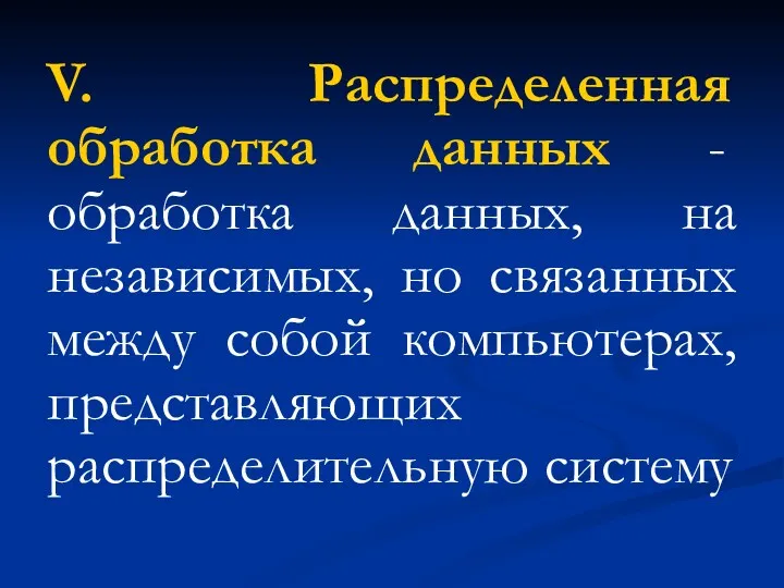 V. Распределенная обработка данных - обработка данных, на независимых, но