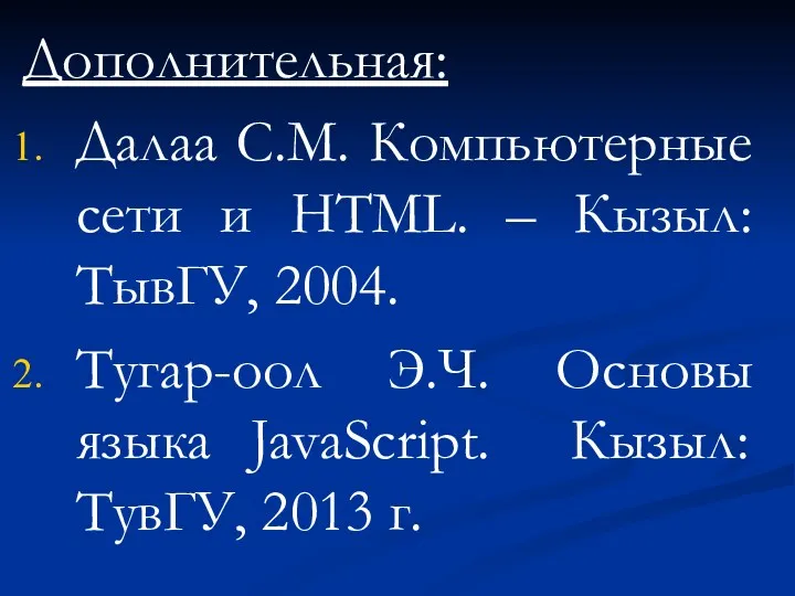 Дополнительная: Далаа С.М. Компьютерные сети и HTML. – Кызыл: ТывГУ,