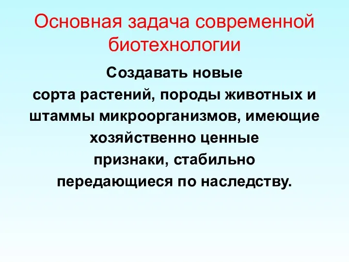 Основная задача современной биотехнологии Создавать новые сорта растений, породы животных