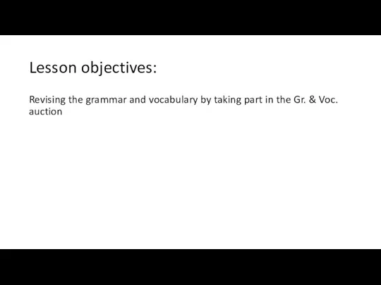 Lesson objectives: Revising the grammar and vocabulary by taking part in the Gr. & Voc. auction
