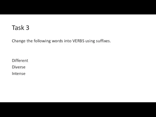 Task 3 Change the following words into VERBS using suffixes. Different Diverse Intense