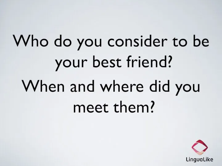 Who do you consider to be your best friend? When and where did you meet them?