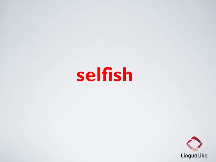 selfish