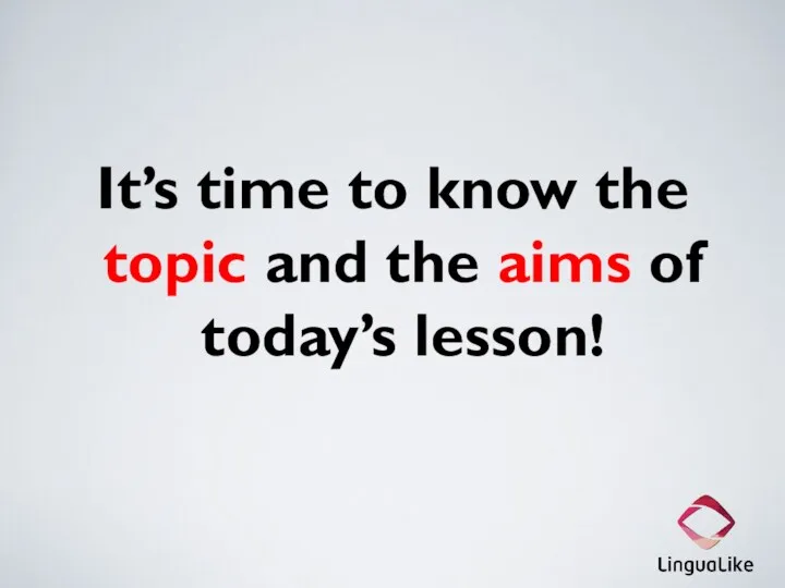It’s time to know the topic and the aims of today’s lesson!