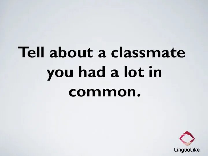 Tell about a classmate you had a lot in common.