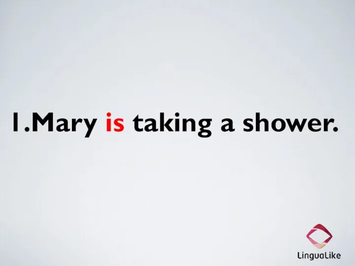 1.Mary is taking a shower.