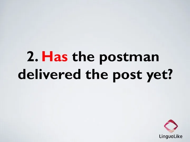 2. Has the postman delivered the post yet?