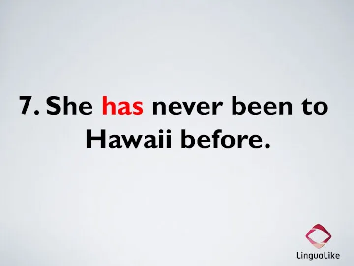 7. She has never been to Hawaii before.