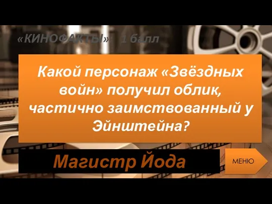 «КИНОФАКТЫ»: 1 балл Какой персонаж «Звёздных войн» получил облик, частично заимствованный у Эйнштейна? МЕНЮ Магистр Йода