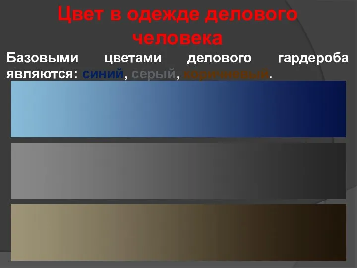 Цвет в одежде делового человека Базовыми цветами делового гардероба являются: синий, серый, коричневый.