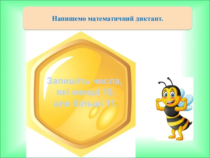 Напишемо математичний диктант. Запишіть числа, які менші 19, але більші 11.