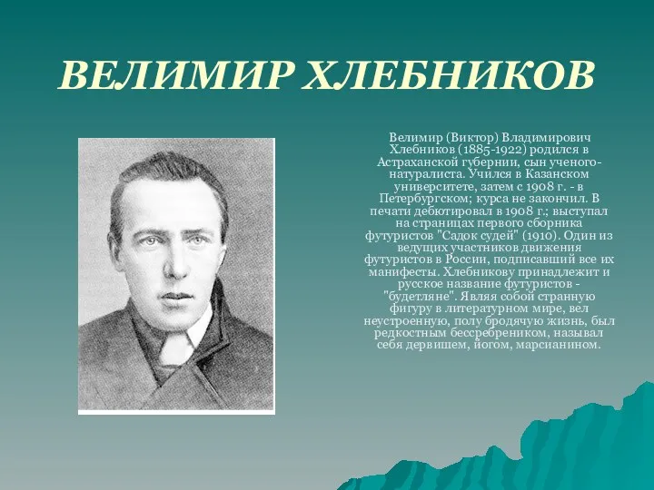 ВЕЛИМИР ХЛЕБНИКОВ Велимир (Виктор) Владимирович Хлебников (1885-1922) родился в Астраханской губернии, сын ученого-натуралиста.