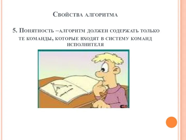 Свойства алгоритма 5. Понятность –алгоритм должен содержать только те команды, которые входят в систему команд исполнителя