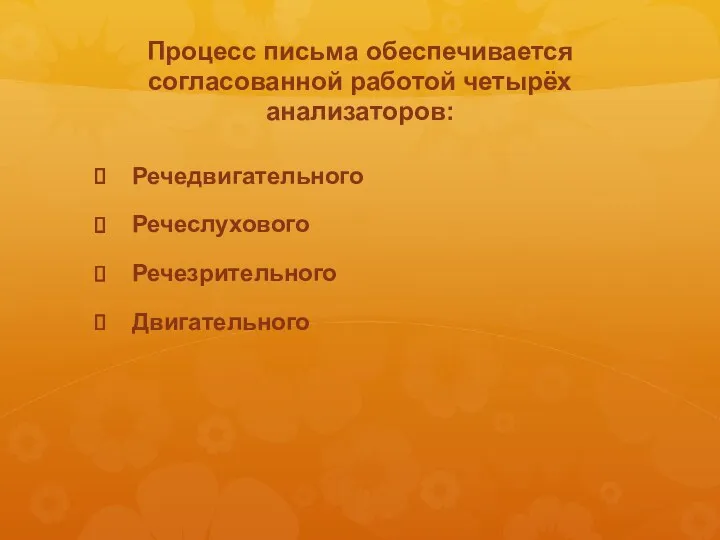 Процесс письма обеспечивается согласованной работой четырёх анализаторов: Речедвигательного Речеслухового Речезрительного Двигательного