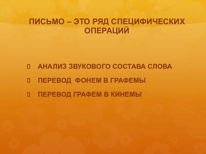 ПИСЬМО – ЭТО РЯД СПЕЦИФИЧЕСКИХ ОПЕРАЦИЙ АНАЛИЗ ЗВУКОВОГО СОСТАВА СЛОВА ПЕРЕВОД ФОНЕМ В