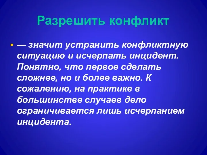 Разрешить конфликт — значит устранить конфликтную ситуацию и исчерпать инцидент.