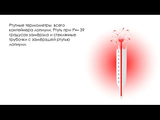 Ртутные термометры всего контейнера лопнули. Ртуть при t°=– 39 градусах