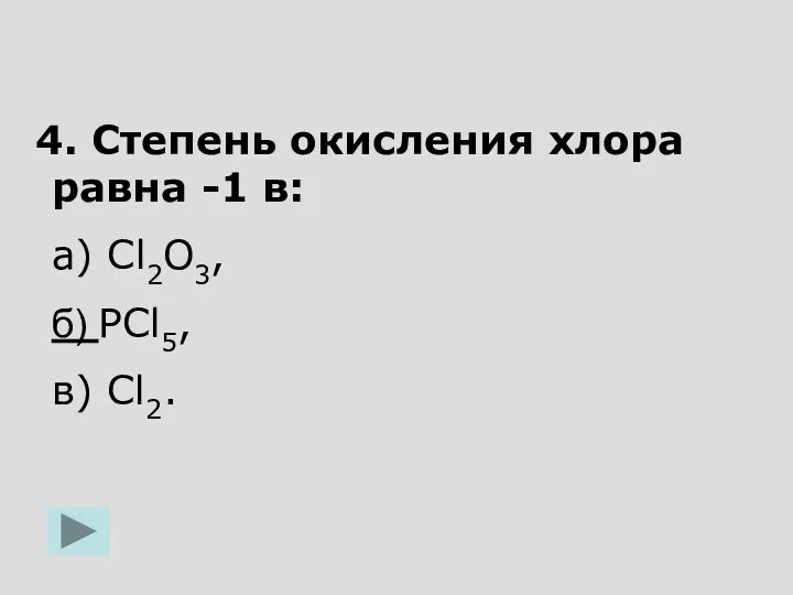 4. Степень окисления хлора равна -1 в: а) Cl2O3, б) PCl5, в) Cl2.