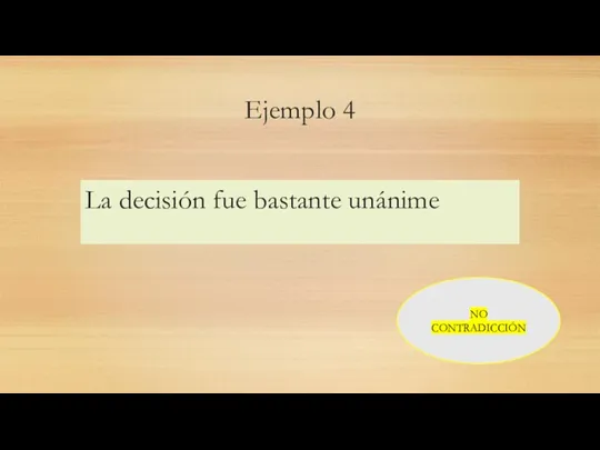 Ejemplo 4 La decisión fue bastante unánime NO CONTRADICCIÓN