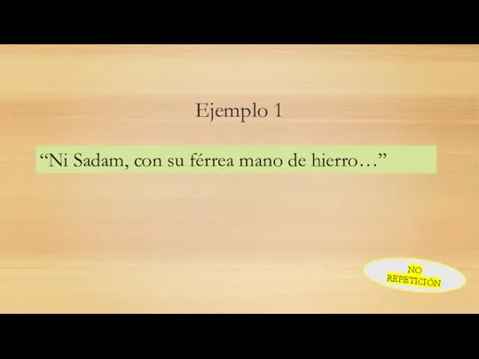 Ejemplo 1 “Ni Sadam, con su férrea mano de hierro…” NO REPETICIÓN