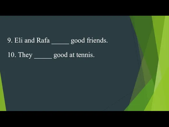 9. Eli and Rafa _____ good friends. 10. They _____ good at tennis.