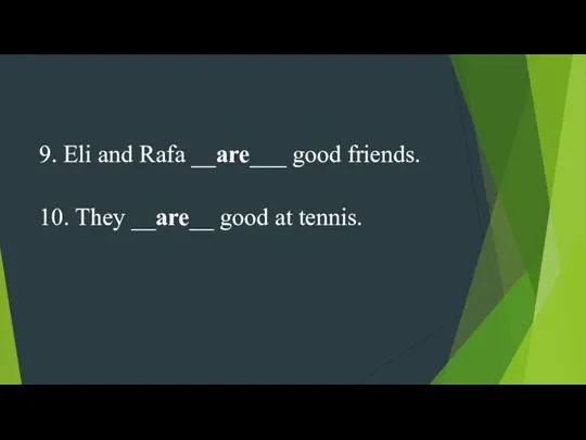 9. Eli and Rafa __are___ good friends. 10. They __are__ good at tennis.