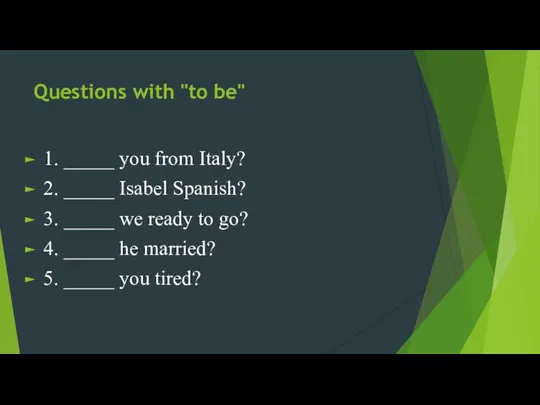 Questions with "to be" 1. _____ you from Italy? 2.