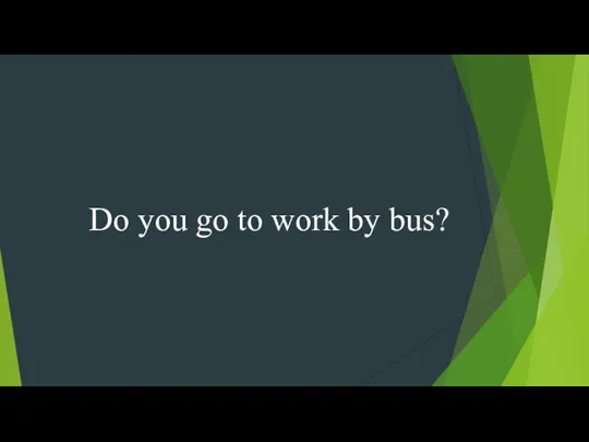 Do you go to work by bus?