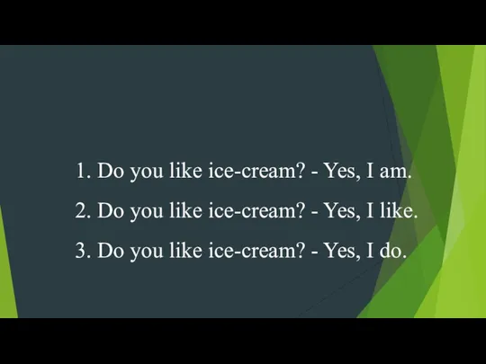 1. Do you like ice-cream? - Yes, I am. 2.