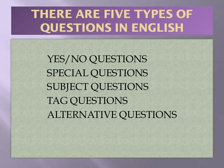 THERE ARE FIVE TYPES OF QUESTIONS IN ENGLISH YES/NO QUESTIONS