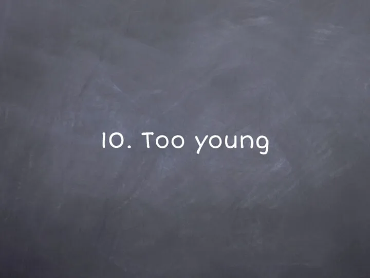 10. Too young